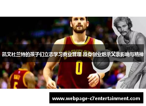 凯文杜兰特的孩子们立志学习商业管理 投身创业继承父亲影响与精神 凯文杜兰特的孩子们立志学习商业管理 投身创业继承父亲影响与精神