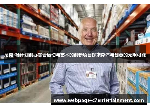 尼克·杨计划创办融合运动与艺术的创新项目探索身体与创意的无限可能 尼克·杨计划创办融合运动与艺术的创新项目探索身体与创意的无限可能