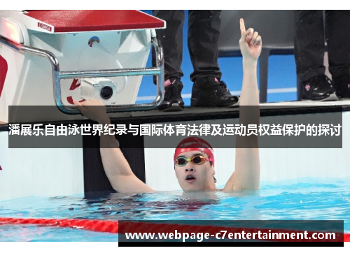 潘展乐自由泳世界纪录与国际体育法律及运动员权益保护的探讨 潘展乐自由泳世界纪录与国际体育法律及运动员权益保护的探讨