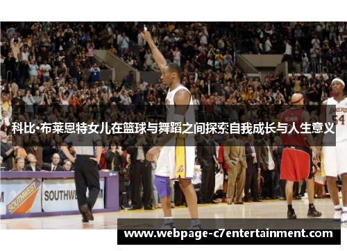 科比·布莱恩特女儿在篮球与舞蹈之间探索自我成长与人生意义