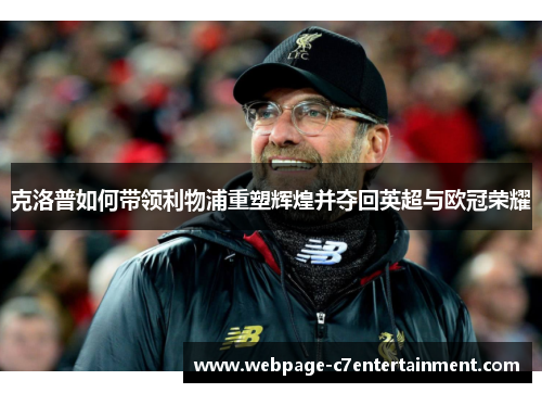 克洛普如何带领利物浦重塑辉煌并夺回英超与欧冠荣耀