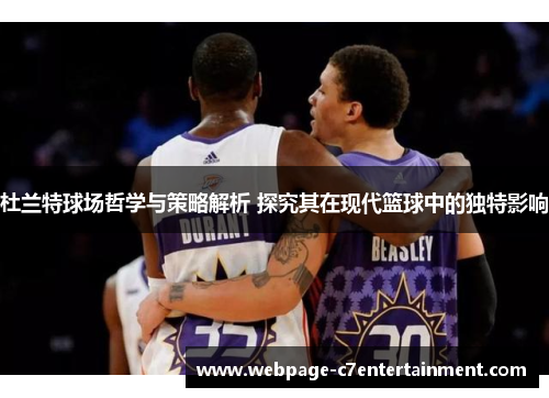 杜兰特球场哲学与策略解析 探究其在现代篮球中的独特影响