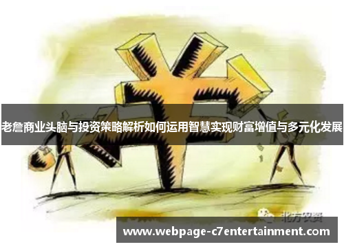 老詹商业头脑与投资策略解析如何运用智慧实现财富增值与多元化发展