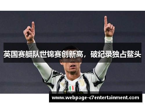 英国赛艇队世锦赛创新高，破纪录独占鳌头