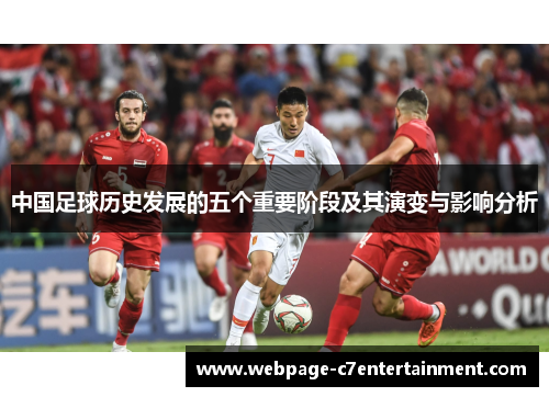 中国足球历史发展的五个重要阶段及其演变与影响分析 中国足球历史发展的五个重要阶段及其演变与影响分析