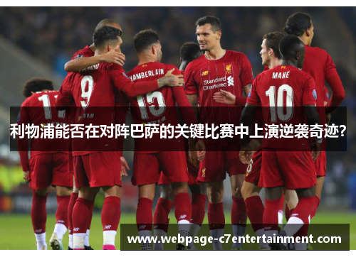 利物浦能否在对阵巴萨的关键比赛中上演逆袭奇迹？