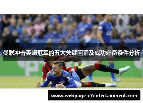 曼联冲击英超冠军的五大关键因素及成功必备条件分析 曼联冲击英超冠军的五大关键因素及成功必备条件分析