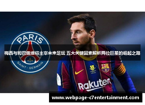 梅西与姆巴佩谁将主宰未来足坛 五大关键因素解析两位巨星的崛起之路