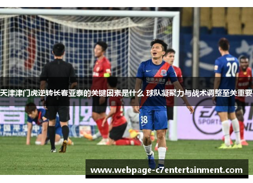 天津津门虎逆转长春亚泰的关键因素是什么 球队凝聚力与战术调整至关重要