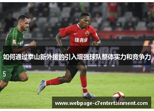 如何通过泰山新外援的引入增强球队整体实力和竞争力 如何通过泰山新外援的引入增强球队整体实力和竞争力