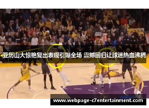 亚历山大惊艳复出表现引爆全场 震撼回归让球迷热血沸腾