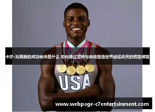 卡尔·刘易斯的成功秘诀是什么 如何通过坚持与自信塑造世界级运动员的辉煌成就