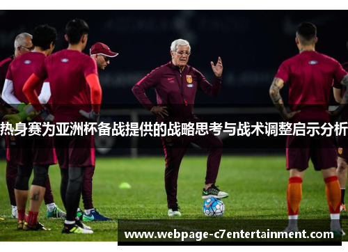 热身赛为亚洲杯备战提供的战略思考与战术调整启示分析