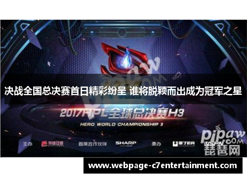 决战全国总决赛首日精彩纷呈 谁将脱颖而出成为冠军之星