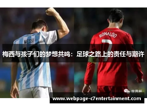 梅西与孩子们的梦想共鸣：足球之路上的责任与期许