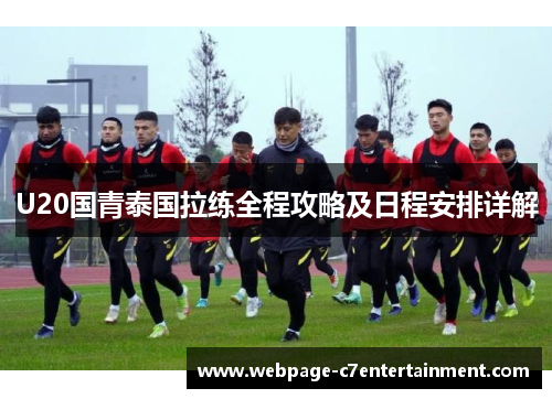 U20国青泰国拉练全程攻略及日程安排详解 U20国青泰国拉练全程攻略及日程安排详解