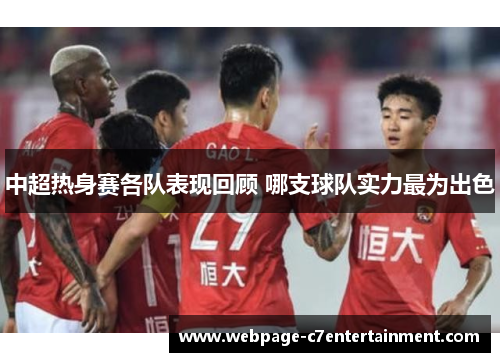 中超热身赛各队表现回顾 哪支球队实力最为出色 中超热身赛各队表现回顾 哪支球队实力最为出色