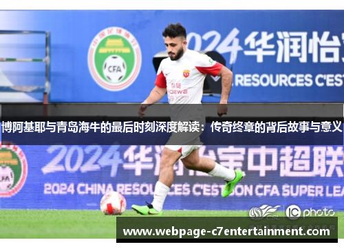 博阿基耶与青岛海牛的最后时刻深度解读：传奇终章的背后故事与意义