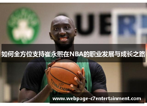 如何全方位支持崔永熙在NBA的职业发展与成长之路 如何全方位支持崔永熙在NBA的职业发展与成长之路