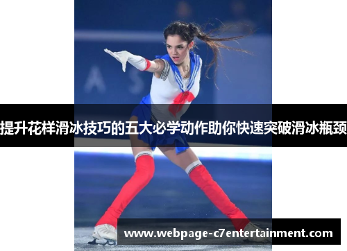 提升花样滑冰技巧的五大必学动作助你快速突破滑冰瓶颈