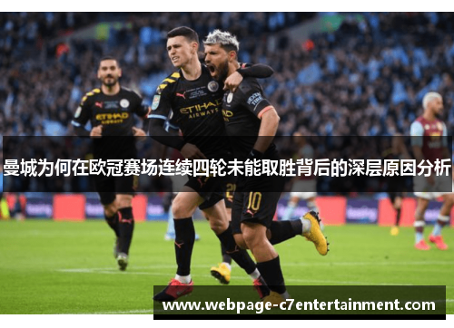 曼城为何在欧冠赛场连续四轮未能取胜背后的深层原因分析 曼城为何在欧冠赛场连续四轮未能取胜背后的深层原因分析