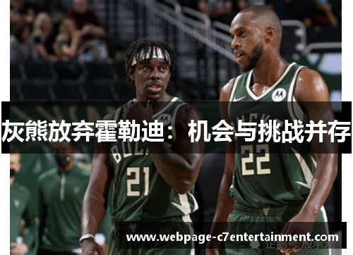 灰熊放弃霍勒迪:机会与挑战并存 灰熊放弃霍勒迪:机会与挑战并存