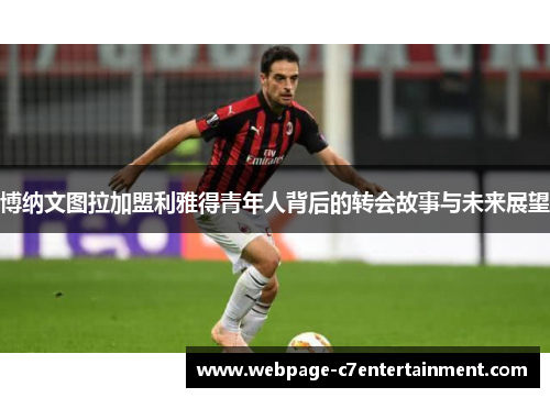 博纳文图拉加盟利雅得青年人背后的转会故事与未来展望