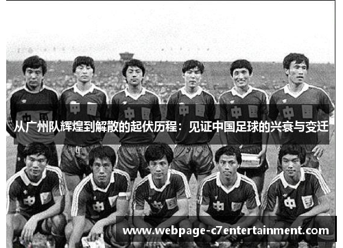 从广州队辉煌到解散的起伏历程：见证中国足球的兴衰与变迁