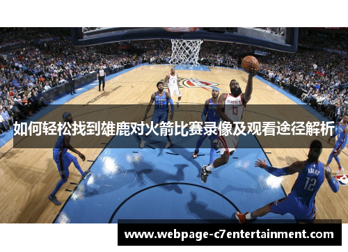 如何轻松找到雄鹿对火箭比赛录像及观看途径解析 如何轻松找到雄鹿对火箭比赛录像及观看途径解析