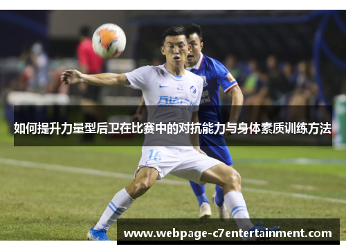 如何提升力量型后卫在比赛中的对抗能力与身体素质训练方法