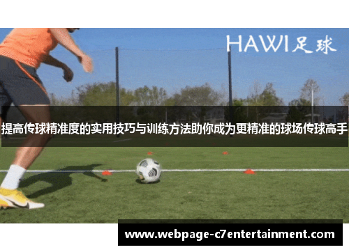 提高传球精准度的实用技巧与训练方法助你成为更精准的球场传球高手 提高传球精准度的实用技巧与训练方法助你成为更精准的球场传球高手