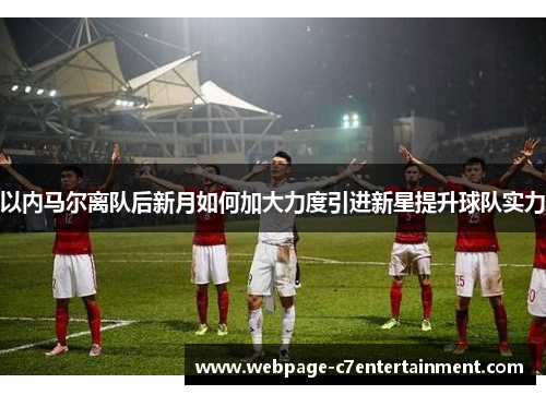 以内马尔离队后新月如何加大力度引进新星提升球队实力