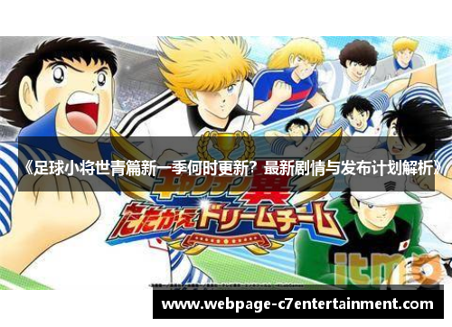 《足球小将世青篇新一季何时更新？最新剧情与发布计划解析》