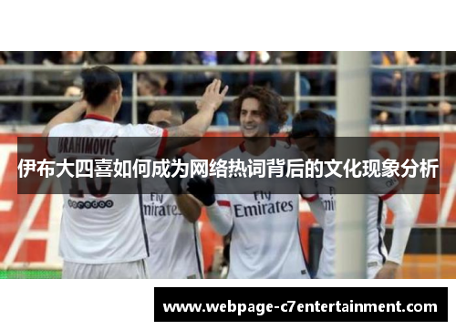 伊布大四喜如何成为网络热词背后的文化现象分析