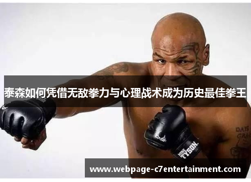 泰森如何凭借无敌拳力与心理战术成为历史最佳拳王
