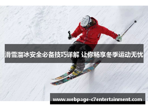 滑雪溜冰安全必备技巧详解 让你畅享冬季运动无忧