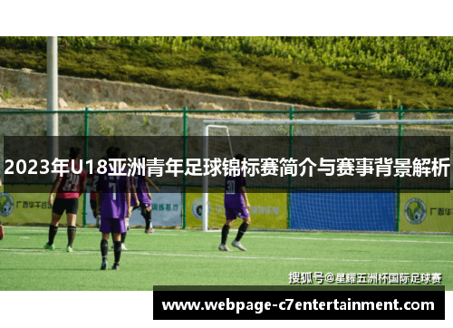 2023年U18亚洲青年足球锦标赛简介与赛事背景解析