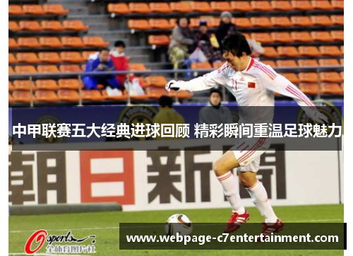 中甲联赛五大经典进球回顾 精彩瞬间重温足球魅力