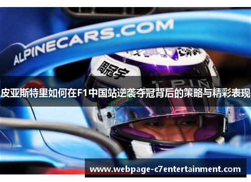 皮亚斯特里如何在F1中国站逆袭夺冠背后的策略与精彩表现