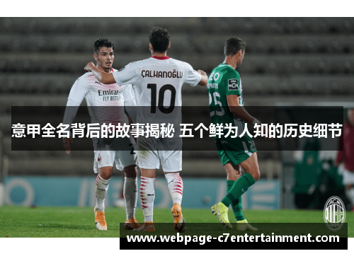 意甲全名背后的故事揭秘 五个鲜为人知的历史细节