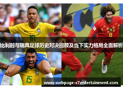 比利时与瑞典足球历史对决回顾及当下实力格局全面解析 比利时与瑞典足球历史对决回顾及当下实力格局全面解析