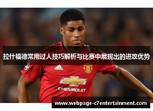 拉什福德常用过人技巧解析与比赛中展现出的进攻优势 拉什福德常用过人技巧解析与比赛中展现出的进攻优势