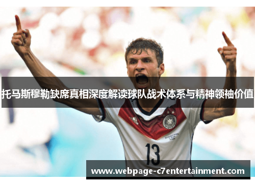 托马斯穆勒缺席真相深度解读球队战术体系与精神领袖价值 托马斯穆勒缺席真相深度解读球队战术体系与精神领袖价值