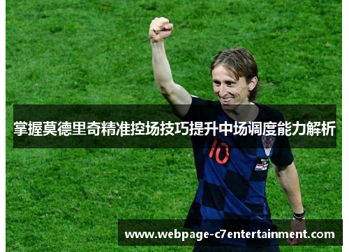 掌握莫德里奇精准控场技巧提升中场调度能力解析