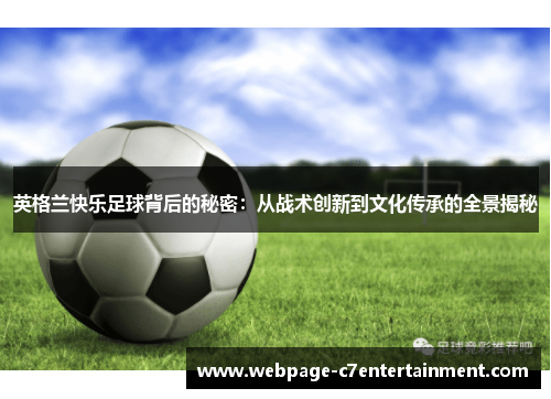 英格兰快乐足球背后的秘密:从战术创新到文化传承的全景揭秘 英格兰快乐足球背后的秘密:从战术创新到文化传承的全景揭秘