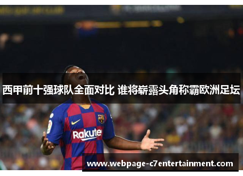 西甲前十强球队全面对比 谁将崭露头角称霸欧洲足坛