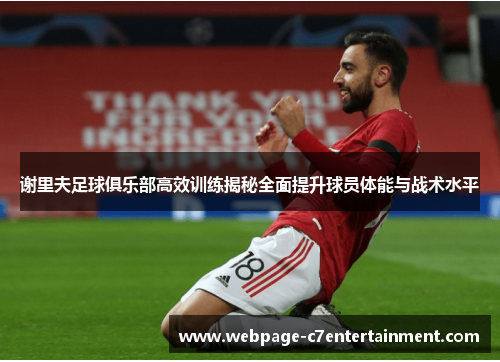 谢里夫足球俱乐部高效训练揭秘全面提升球员体能与战术水平 谢里夫足球俱乐部高效训练揭秘全面提升球员体能与战术水平