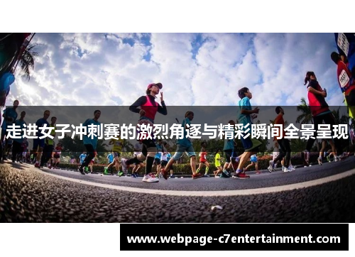 走进女子冲刺赛的激烈角逐与精彩瞬间全景呈现