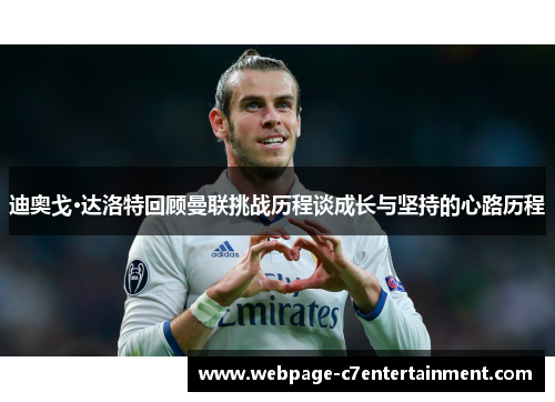 迪奥戈·达洛特回顾曼联挑战历程谈成长与坚持的心路历程 迪奥戈·达洛特回顾曼联挑战历程谈成长与坚持的心路历程