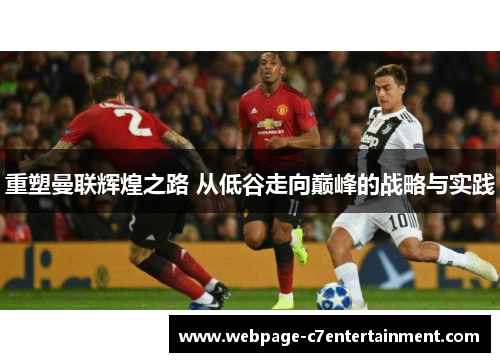 重塑曼联辉煌之路 从低谷走向巅峰的战略与实践